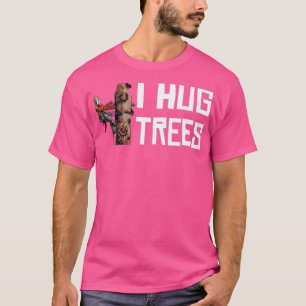 Woodworking I Hug Trees Lumberjack  T-Shirt