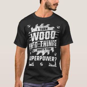 Woodworking I Turn Wood Into Things colourful don T-Shirt
