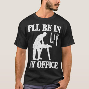 Woodworking Ill Be In My Office 8th zoo funny cro T-Shirt