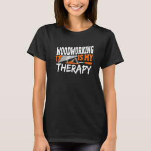 Woodworking Is My Therapy Woodwork Woodworker T-Shirt