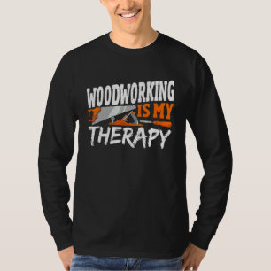 Woodworking Is My Therapy Woodwork Woodworker T-Shirt