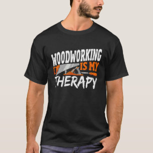 Woodworking Is My Therapy Woodwork Woodworker T-Shirt