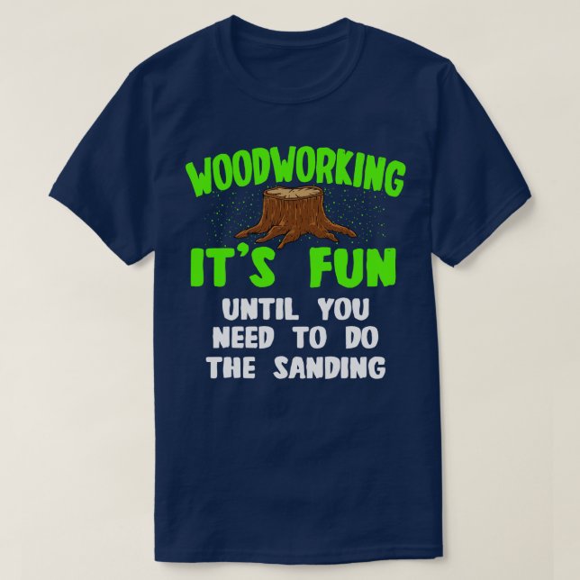 Woodworking Its Fun Until You Need To Do The Sandi T-Shirt (Design Front)