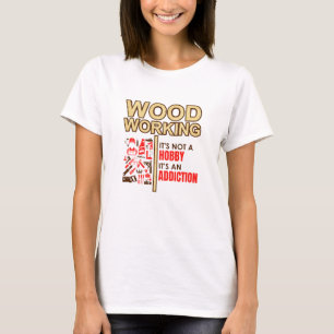Woodworking It's Not An Hobby It's an Addiction T-Shirt