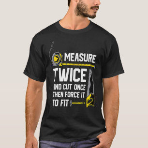 Woodworking Measure Twice And Cut Once Woodworker  T-Shirt