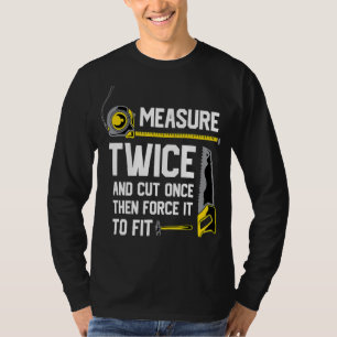 Woodworking Measure Twice And Cut Once Woodworker T-Shirt