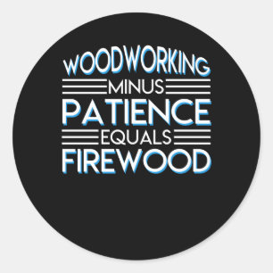 Woodworking Minus Patience Equals Firewood Classic Round Sticker