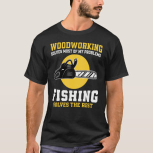 Woodworking Solves Most Of My Problems Fishing T-Shirt