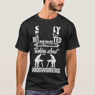 Woodworking Sorry If I Looked Interested construct T-Shirt