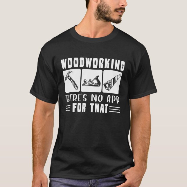 Woodworking There S No App For That Woodworker Car T-Shirt (Front)