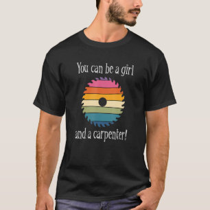 Woodworking Women's You Can Be A Girl Carpenter T-Shirt