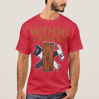 Woodworking Wood Whisperer 1 T-Shirt