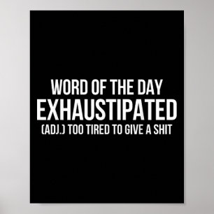 Word Of The Day Exhaustipated Adj Too Tired To Giv Poster