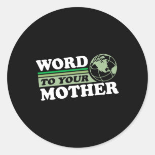 Word To Your Mother Earth Retro Save Planet Everyd Classic Round Sticker
