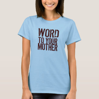 WORD, TO YOUR, MOTHER T-Shirt