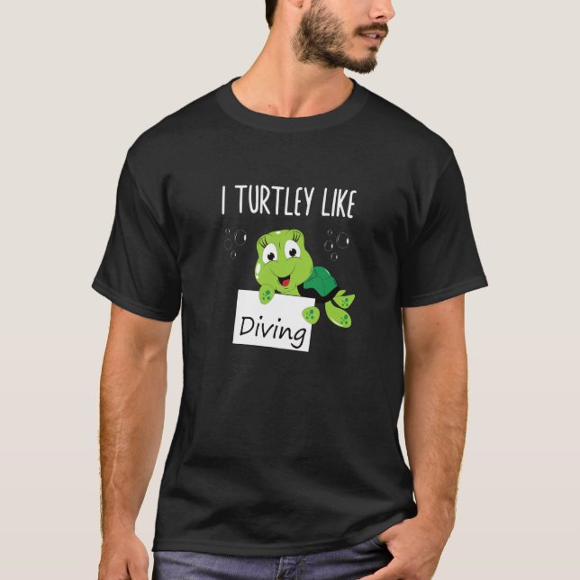 Wordplay I Turtley Like Diving Scuba Diver Turtle  T-Shirt (Front)