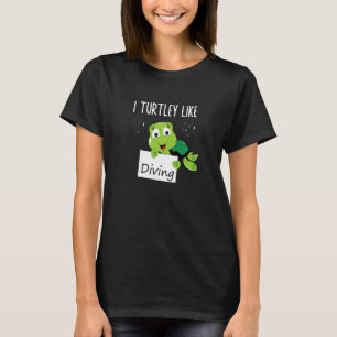 Wordplay I Turtley Like Diving Scuba Diver Turtle T-Shirt