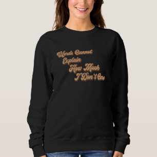 Words Cannot Express How Much I Don't Care Quote Sweatshirt