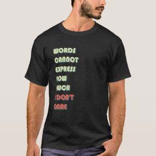 Words Cannot Express How Much I Don't Care Quote T-Shirt