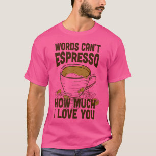 Words Can'T Espresso How Much I Love You Coffee Qu T-Shirt