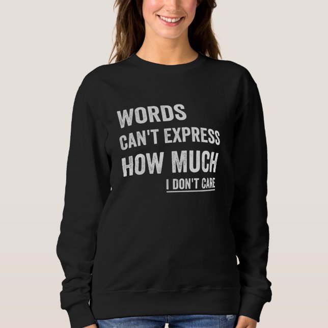 Words Can't Express How Much I Don't Care Sweatshirt (Front)
