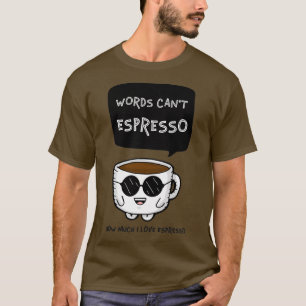 Words Canx27t Espresso How Much I Love Espresso T-Shirt