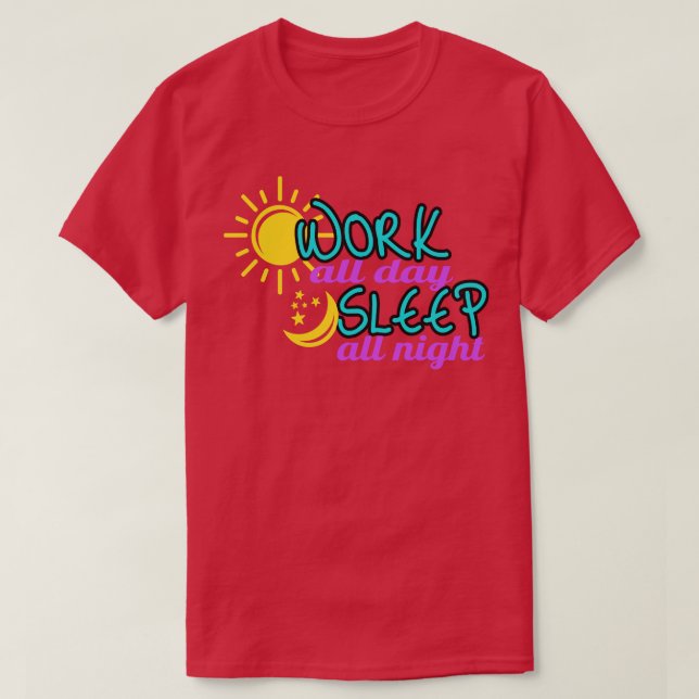 Work all Day sleep all Night T-Shirt (Design Front)