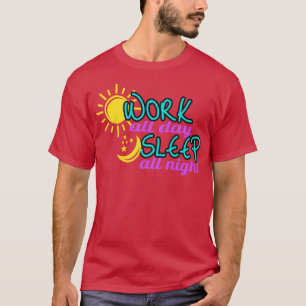 Work all Day sleep all Night T-Shirt