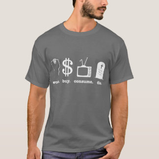 work buy consume die T-Shirt