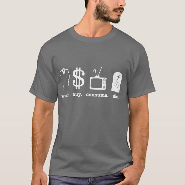 work buy consume die T-Shirt (Front)