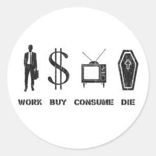 Work, Buy, Consume, Die - The circle of Life Classic Round Sticker