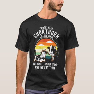Work Cattle Once Understand Why Eat Them Cow Sho T-Shirt