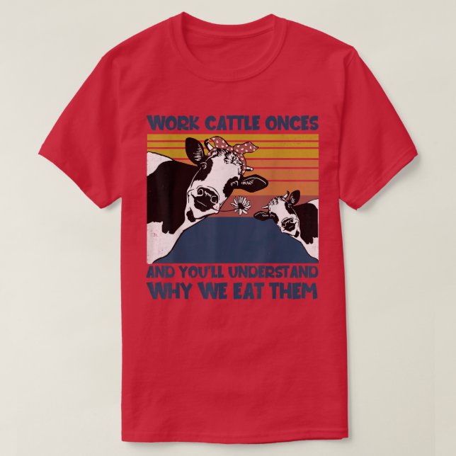 Work Cattle Once Why We Eat Them Farmer Cow  T-Shirt (Design Front)