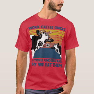 Work Cattle Once Why We Eat Them Farmer Cow  T-Shirt