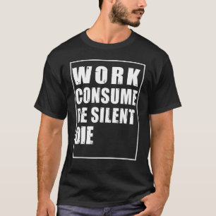 Work Consume Be Silent Die Protest Censur T-Shirt