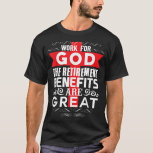 Work For God The Retirement Benefits Are Great T-Shirt