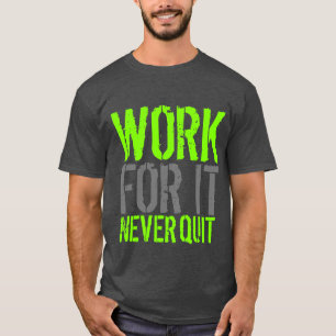 Work For It Never Quit Gym Fitness Motivational T-Shirt