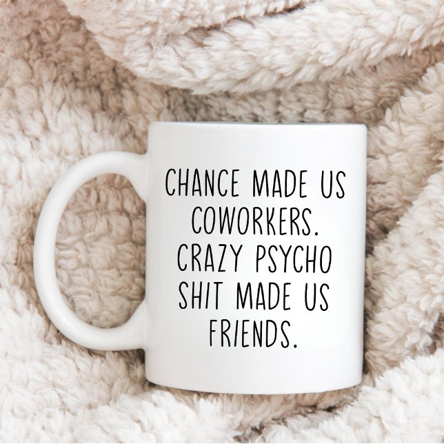 Work Friendship, CRAZY PSYCHO S*IT MADE US FRIENDS Coffee Mug (Creator Uploaded)