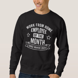 Work From Home Employee of the Month Since March 2 Sweatshirt