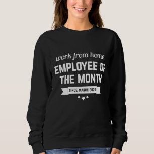 Work From Home Employee of The Month Since March 2 Sweatshirt