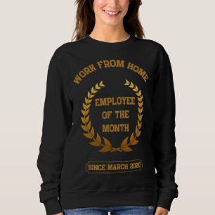 Work From Home Employee of the Month Since March Sweatshirt
