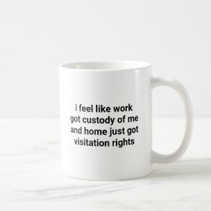 Work Got Custody of Me Funny Sarcastic Saying Coffee Mug