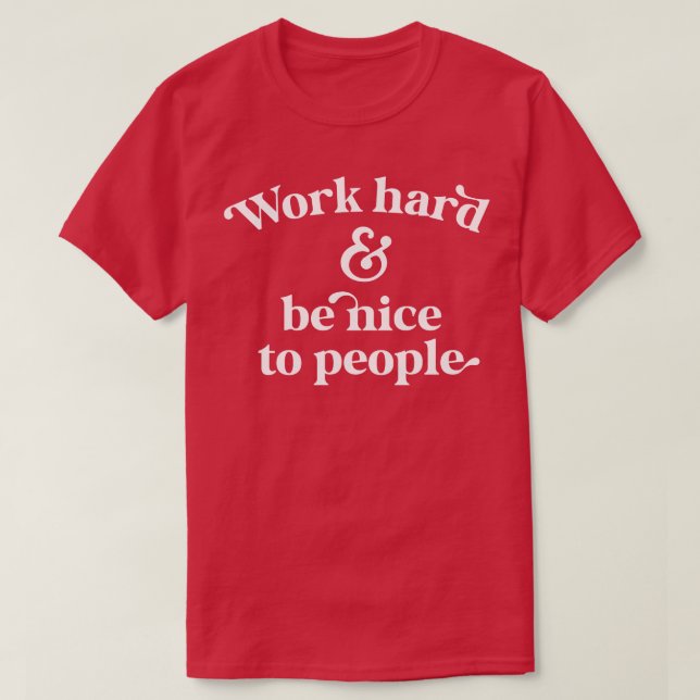 Work Hard and Be Nice To People  1 T-Shirt (Design Front)