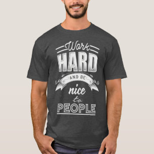 Work hard and be nice to people T-Shirt