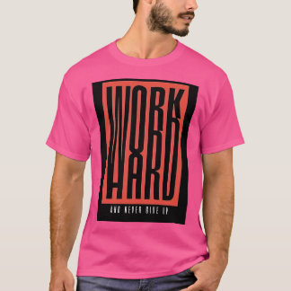 Work Hard and Never Give Up Best Selling T-Shirt