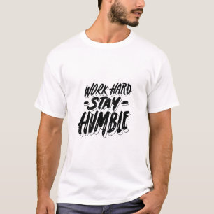 work hard and stay humble T-Shirt