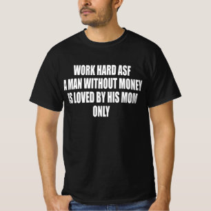 Work Hard Asf A Man Without Money Is Loved T-Shirt
