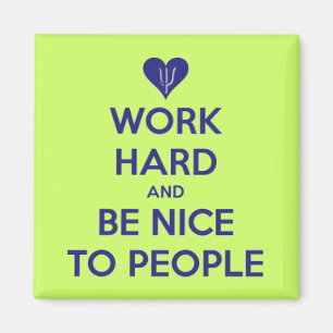Work Hard Be Nice To People Magnet