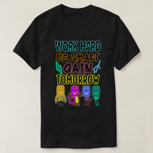 Work Hard, Be Smart, Gain Tomorrow T-Shirt