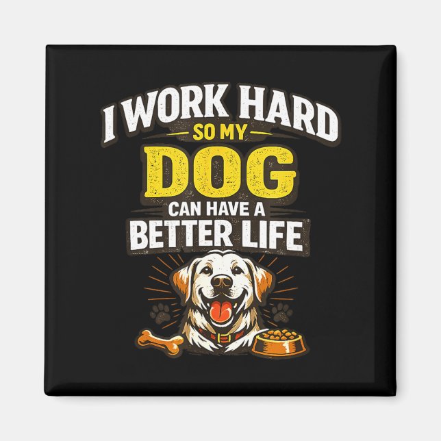Work hard dog can have a better life funny dogs magnet (Front)